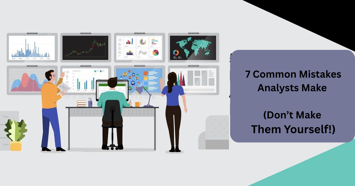 7 Common Mistakes Analysts Make (Don’t Make Them Yourself!)